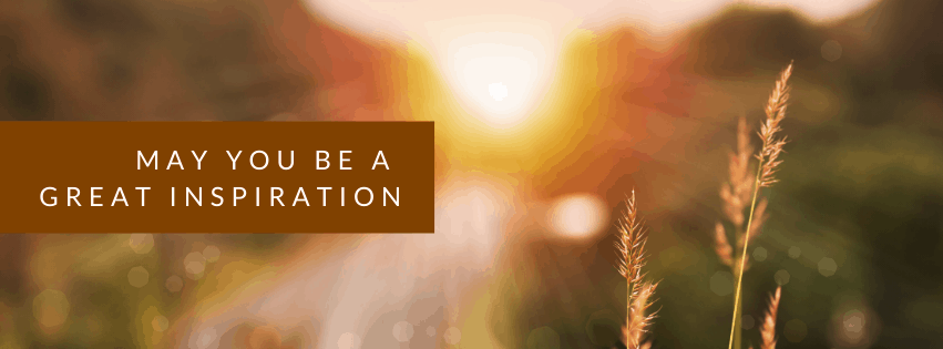 May You Be an Inspiration   